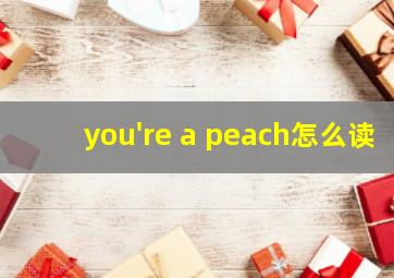 you're a peach怎么读